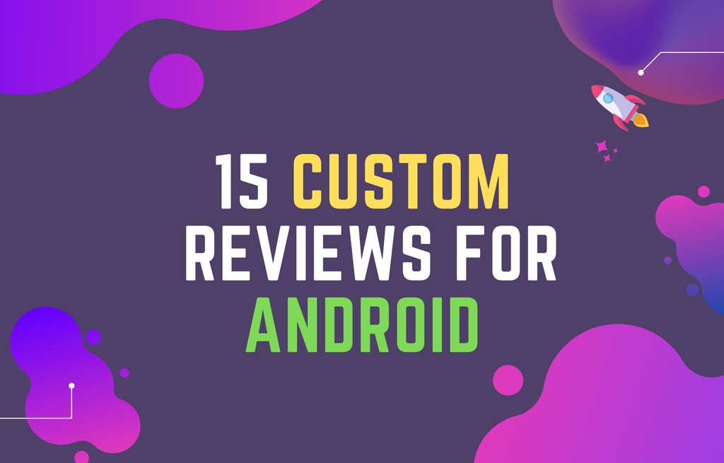15 Custom Android Reviews ✍️