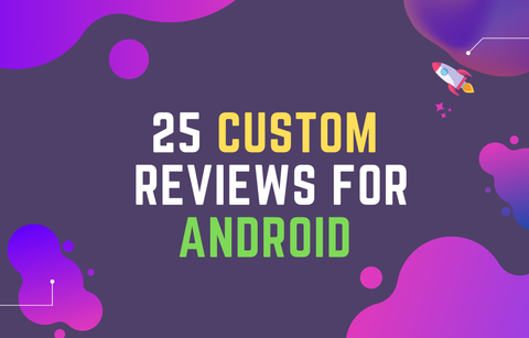 25 Custom Android Reviews ✍️